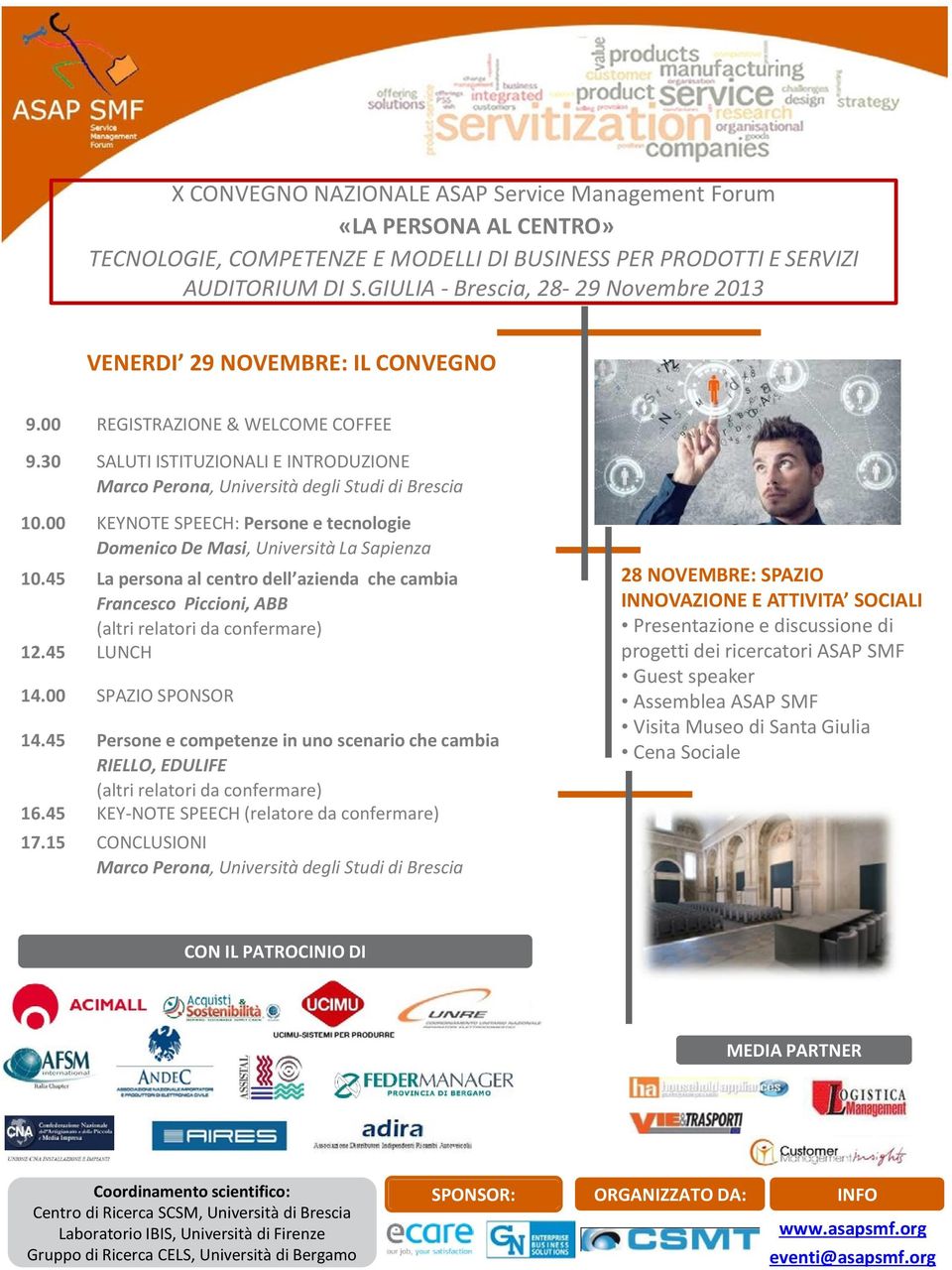 00 KEYNOTE SPEECH: Persone e tecnologie Domenico De Masi, Università La Sapienza 10.45 La persona al centro dell azienda che cambia Francesco Piccioni, ABB (altri relatori da confermare) 12.