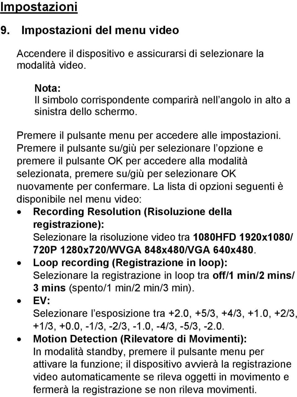 Premere il pulsante su/giù per selezionare l opzione e premere il pulsante OK per accedere alla modalità selezionata, premere su/giù per selezionare OK nuovamente per confermare.