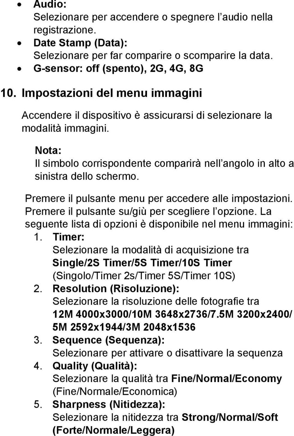 Premere il pulsante menu per accedere alle impostazioni. Premere il pulsante su/giù per scegliere l opzione. La seguente lista di opzioni è disponibile nel menu immagini: 1.