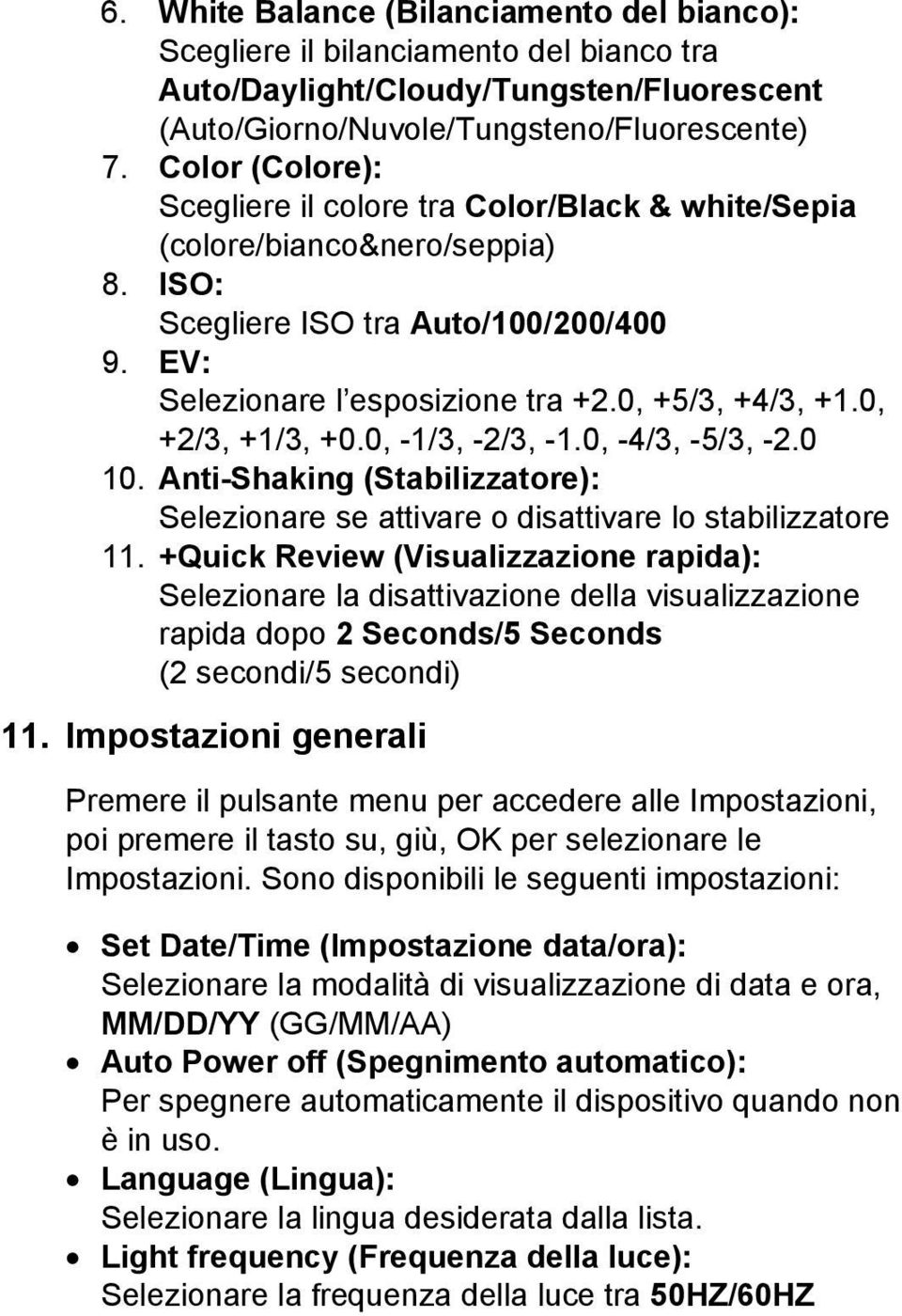 0, +2/3, +1/3, +0.0, -1/3, -2/3, -1.0, -4/3, -5/3, -2.0 10. Anti-Shaking (Stabilizzatore): Selezionare se attivare o disattivare lo stabilizzatore 11.