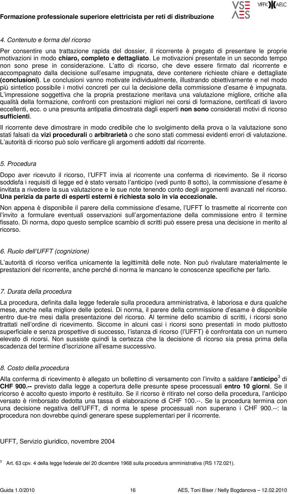 L atto di ricorso, che deve essere firmato dal ricorrente e accompagnato dalla decisione sull esame impugnata, deve contenere richieste chiare e dettagliate (conclusioni).