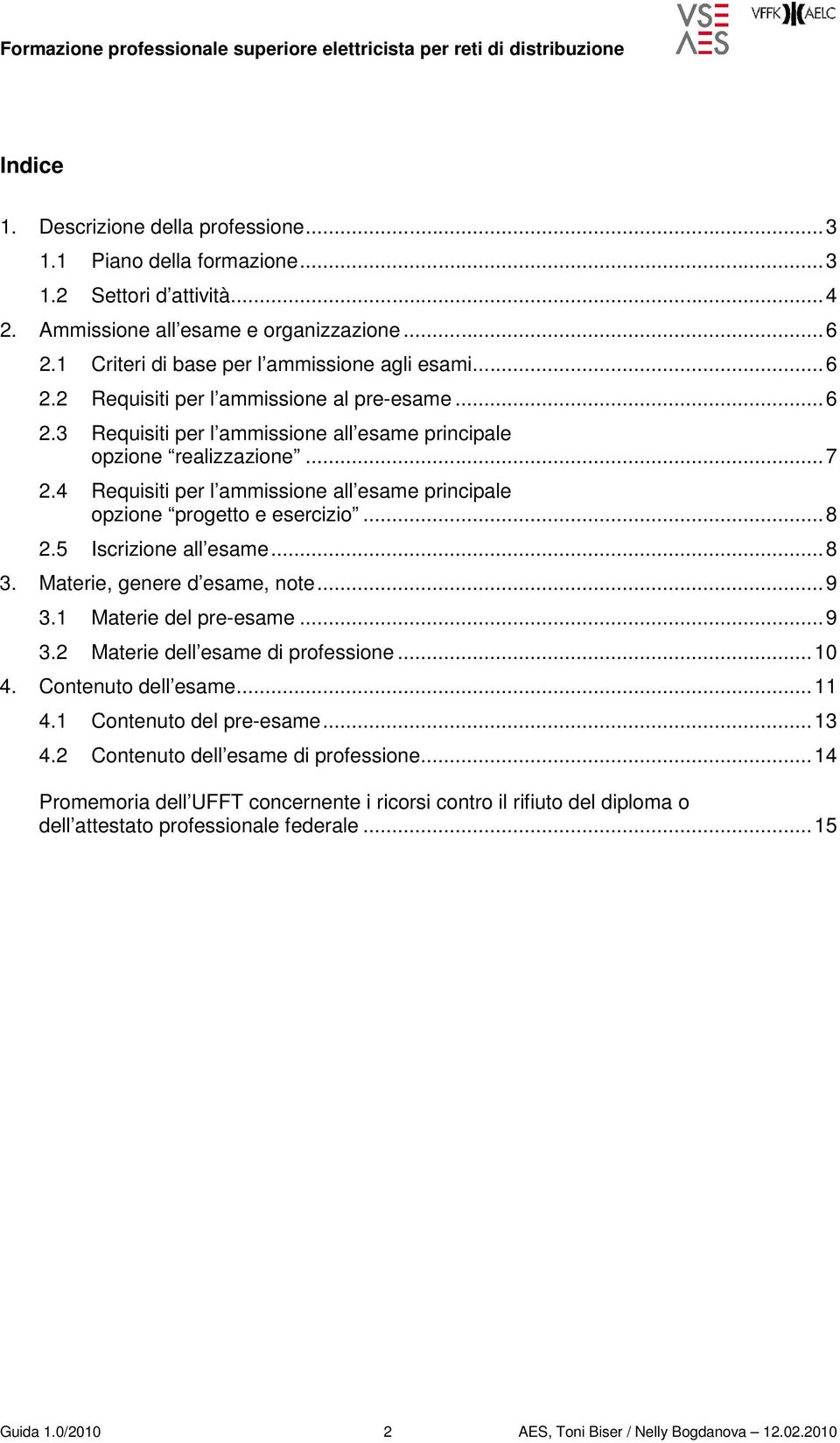 Materie, genere d esame, note...9 3.1 Materie del pre-esame...9 3.2 Materie dell esame di professione...10 4. Contenuto dell esame...11 4.1 Contenuto del pre-esame...13 4.