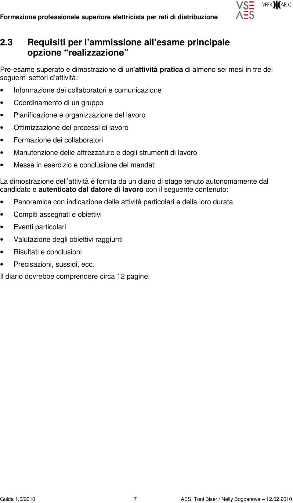 delle attrezzature e degli strumenti di lavoro Messa in esercizio e conclusione dei mandati La dimostrazione dell attività è fornita da un diario di stage tenuto autonomamente dal candidato e