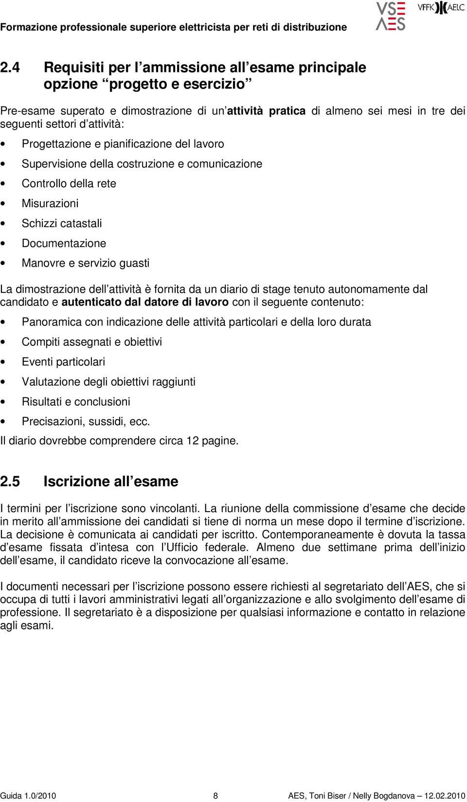 dell attività è fornita da un diario di stage tenuto autonomamente dal candidato e autenticato dal datore di lavoro con il seguente contenuto: Panoramica con indicazione delle attività particolari e