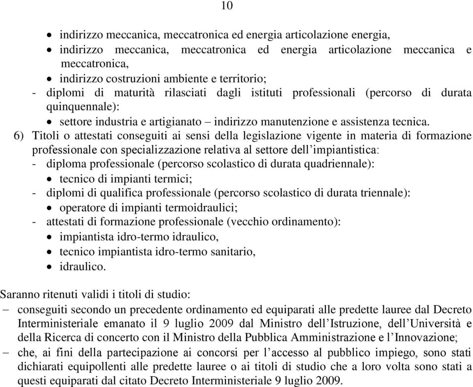 6) Titoli o attestati conseguiti ai sensi della legislazione vigente in materia di formazione professionale con specializzazione relativa al settore dell impiantistica: - diploma professionale