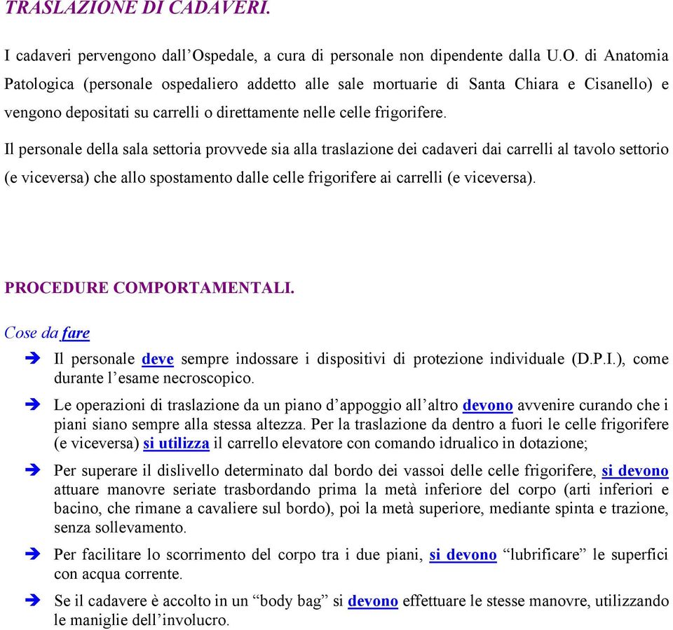 PROCEDURE COMPORTAMENTALI. Il personale deve sempre indossare i dispositivi di protezione individuale (D.P.I.), come durante l esame necroscopico.