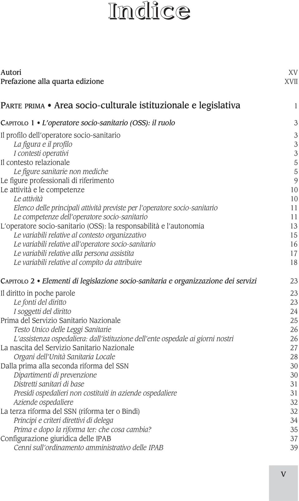 Le attività 10 Elenco delle principali attività previste per l operatore socio-sanitario 11 Le competenze dell operatore socio-sanitario 11 L operatore socio-sanitario (OSS): la responsabilità e l