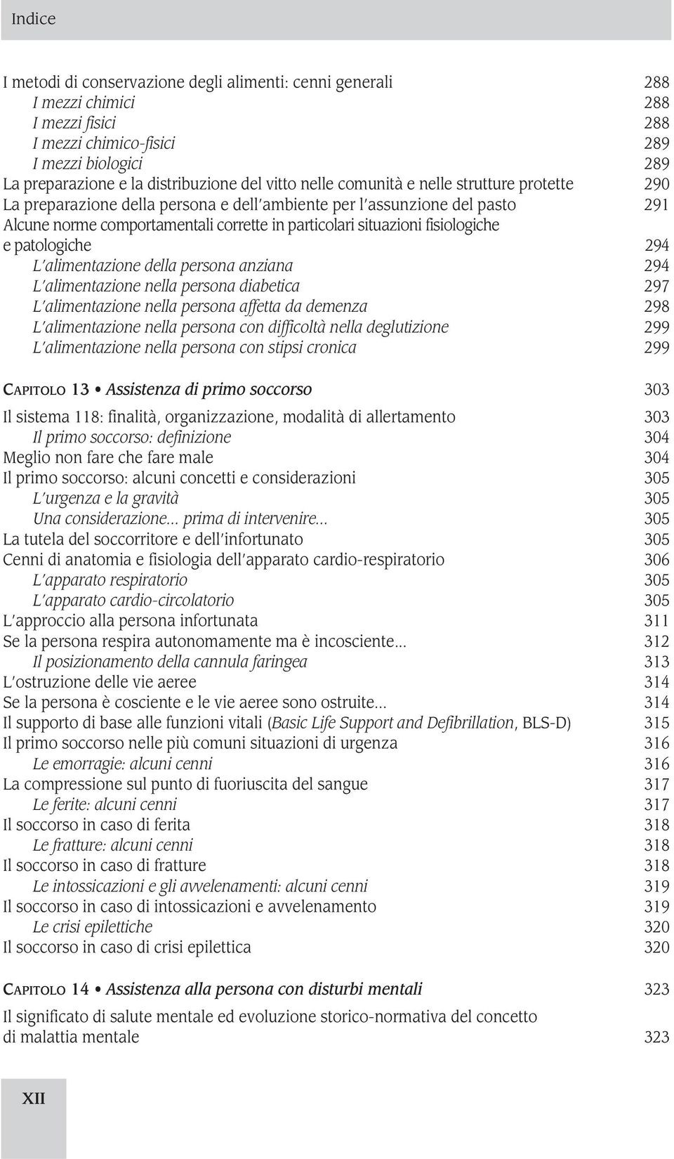 patologiche 294 L alimentazione della persona anziana 294 L alimentazione nella persona diabetica 297 L alimentazione nella persona affetta da demenza 298 L alimentazione nella persona con difficoltà