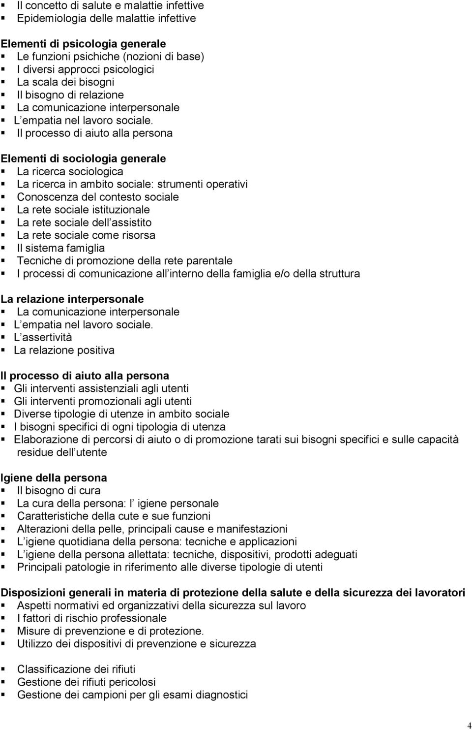 Il processo di aiuto alla persona Elementi di sociologia generale La ricerca sociologica La ricerca in ambito sociale: strumenti operativi Conoscenza del contesto sociale La rete sociale