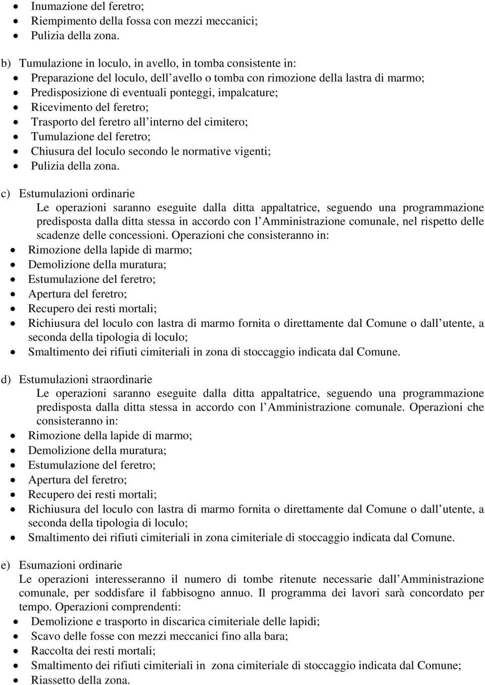 Ricevimento del feretro; Trasporto del feretro all interno del cimitero; Tumulazione del feretro; Chiusura del loculo secondo le normative vigenti; Pulizia della zona.