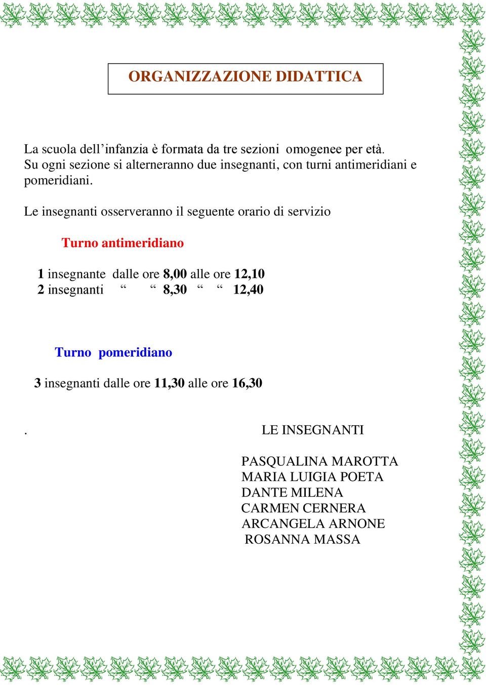 Le insegnanti osserveranno il seguente orario di servizio Turno antimeridiano 1 insegnante dalle ore 8,00 alle ore 12,10 2