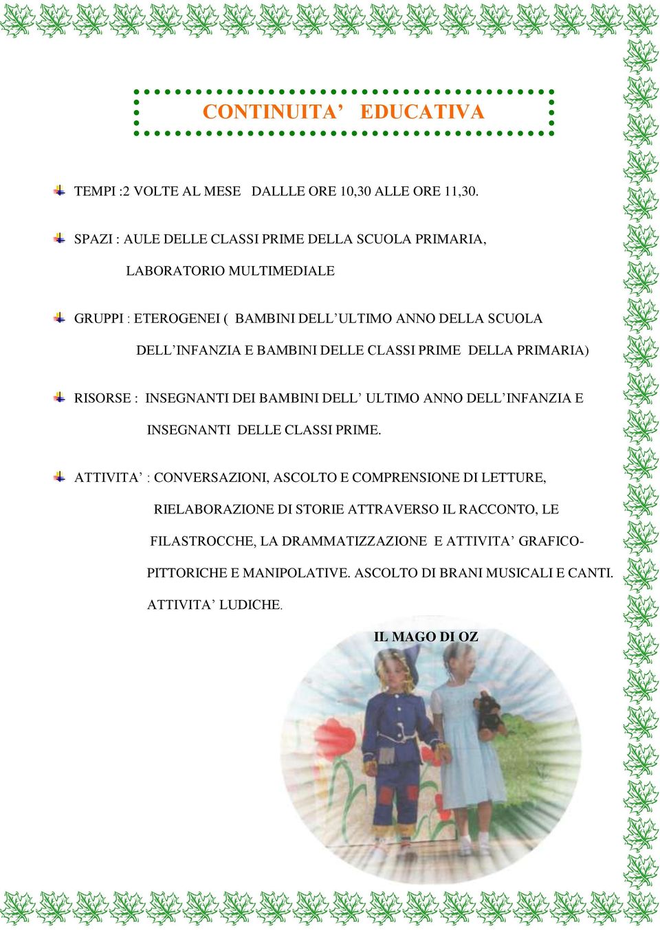 BAMBINI DELLE CLASSI PRIME DELLA PRIMARIA) RISORSE : INSEGNANTI DEI BAMBINI DELL ULTIMO ANNO DELL INFANZIA E INSEGNANTI DELLE CLASSI PRIME.