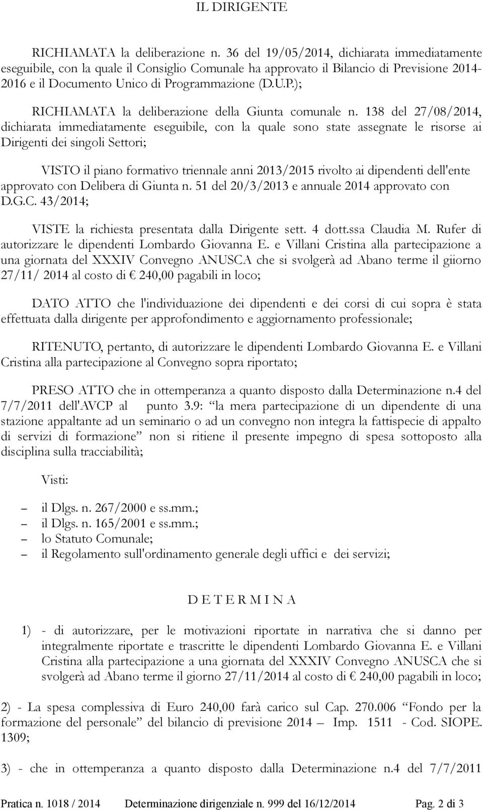 138 del 27/08/2014, dichiarata immediatamente eseguibile, con la quale sono state assegnate le risorse ai Dirigenti dei singoli Settori; VISTO il piano formativo triennale anni 2013/2015 rivolto ai