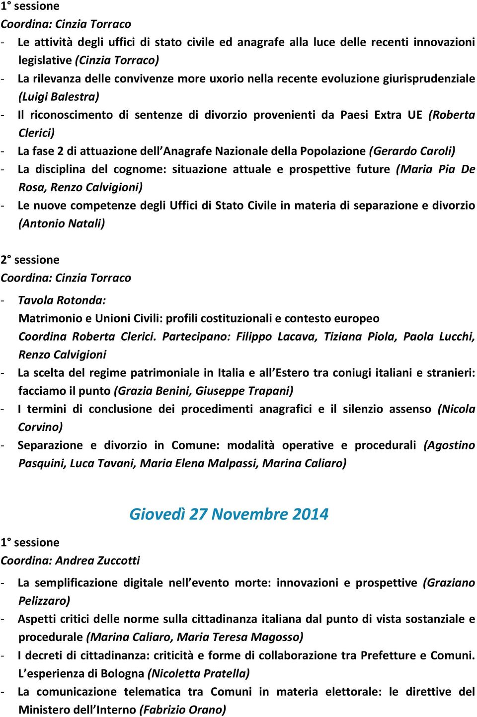 Nazionale della Popolazione (Gerardo Caroli) - La disciplina del cognome: situazione attuale e prospettive future (Maria Pia De Rosa, Renzo Calvigioni) - Le nuove competenze degli Uffici di Stato