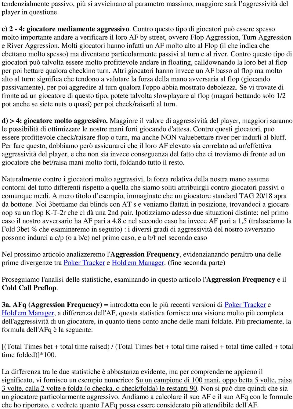 Molti giocatori hanno infatti un AF molto alto al Flop (il che indica che cbettano molto spesso) ma diventano particolarmente passivi al turn e al river.