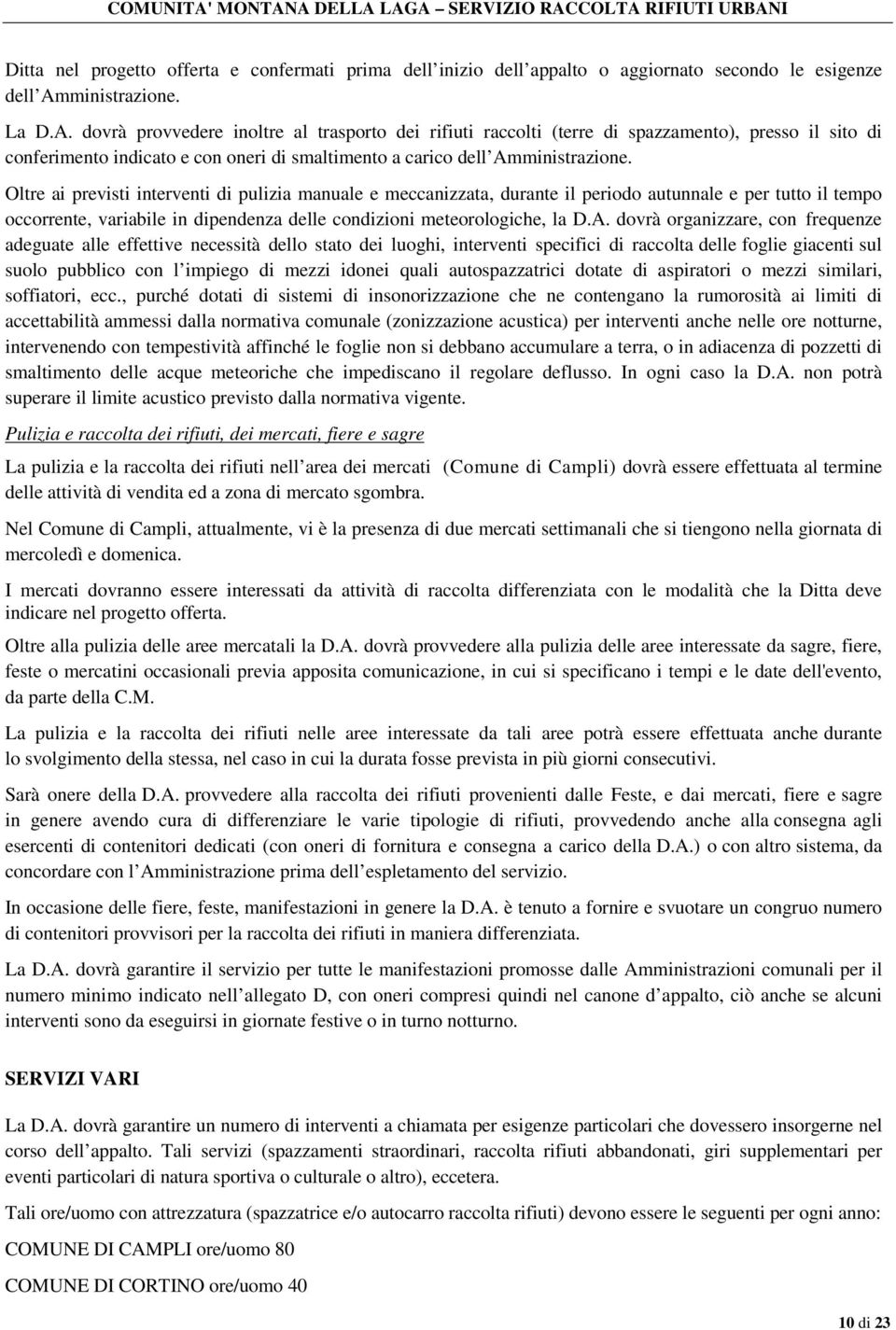 dovrà provvedere inoltre al trasporto dei rifiuti raccolti (terre di spazzamento), presso il sito di conferimento indicato e con oneri di smaltimento a carico dell Amministrazione.