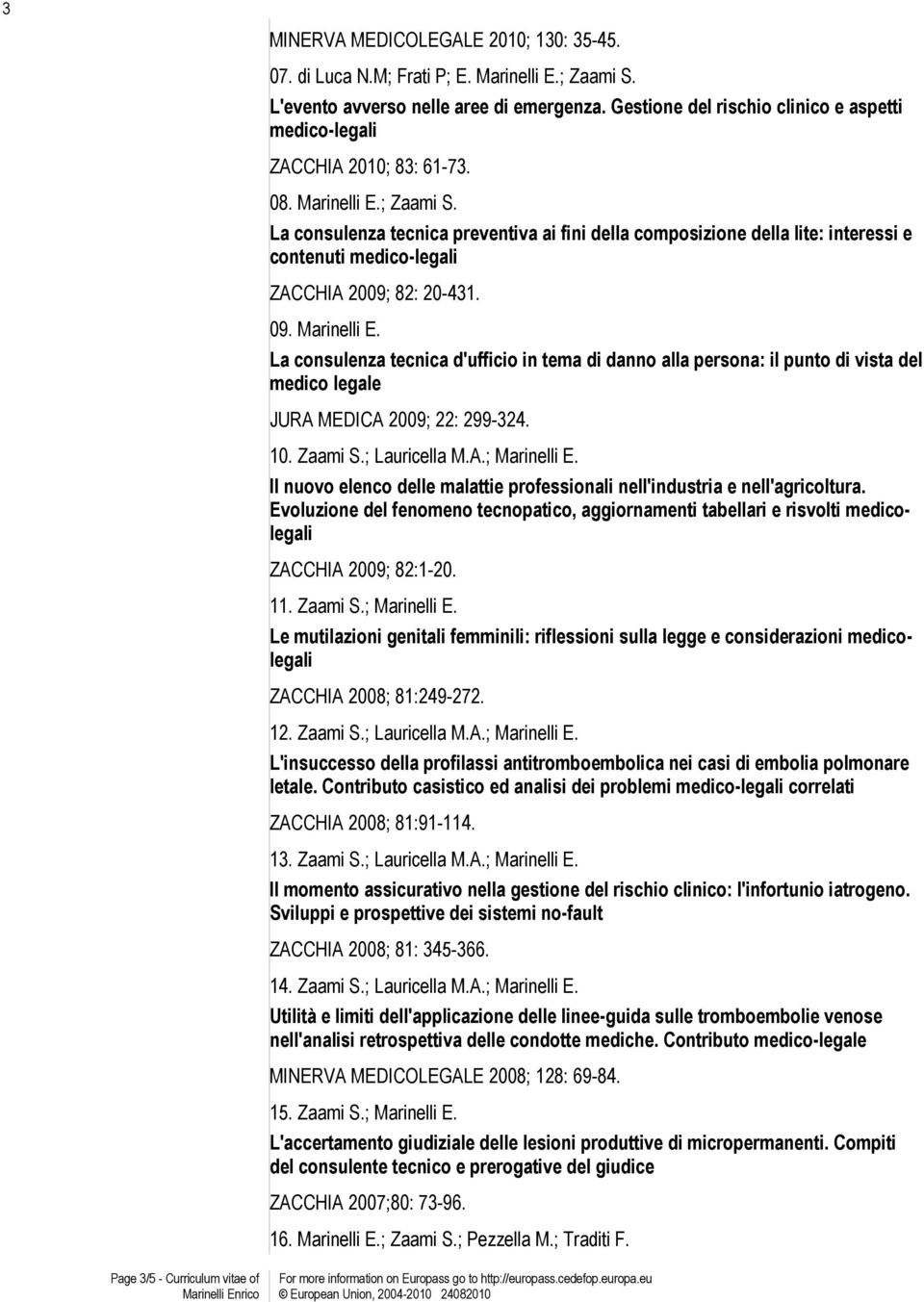 La consulenza tecnica preventiva ai fini della composizione della lite: interessi e contenuti medico-legali ZACCHIA 2009; 82: 20-431. 09. Marinelli E.