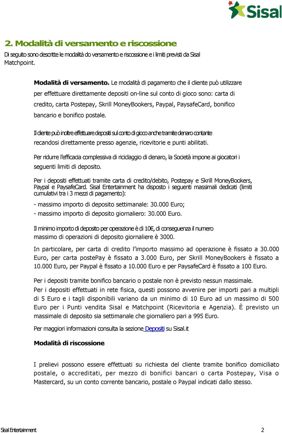 Le modalità di pagamento che il cliente può utilizzare per effettuare direttamente depositi on-line sul conto di gioco sono: carta di credito, carta Postepay, Skrill MoneyBookers, Paypal,