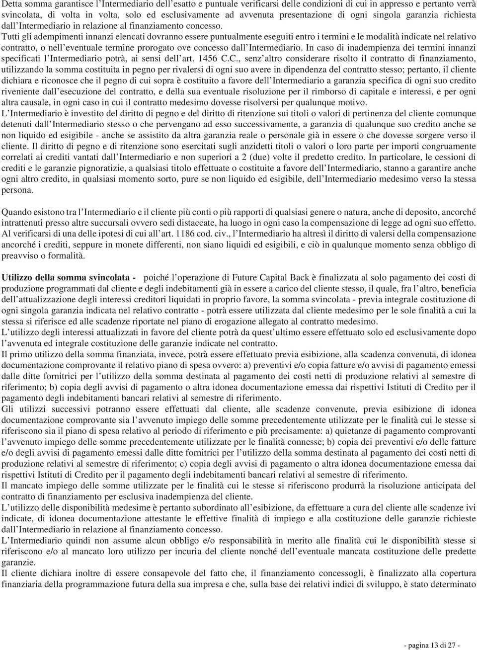 Tutti gli adempimenti innanzi elencati dovranno essere puntualmente eseguiti entro i termini e le modalità indicate nel relativo contratto, o nell eventuale termine prorogato ove concesso dall