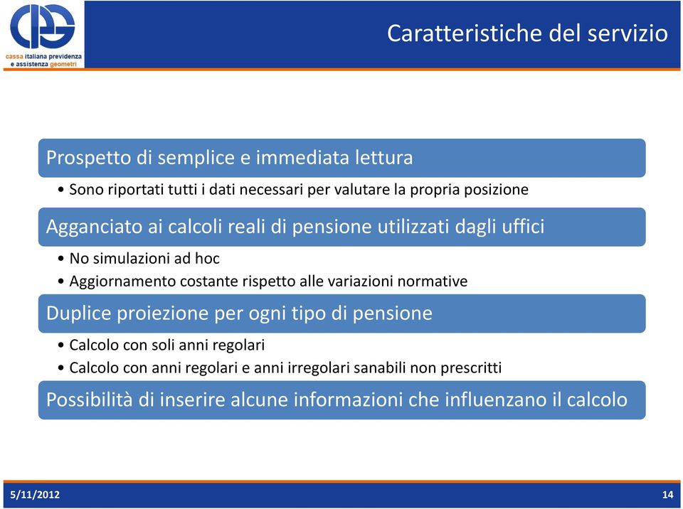 costante rispetto alle variazioni normative Duplice proiezione per ogni tipo di pensione Calcolo con soli anni regolari