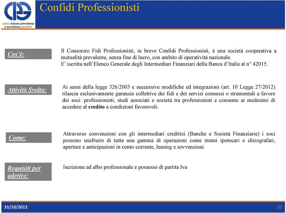 10 Legge 27/2012) rilascia esclusivamente garanzie collettive dei fidi e dei servizi connessi o strumentali a favore dei soci: professionisti, studi associati e società tra professionisti e consente