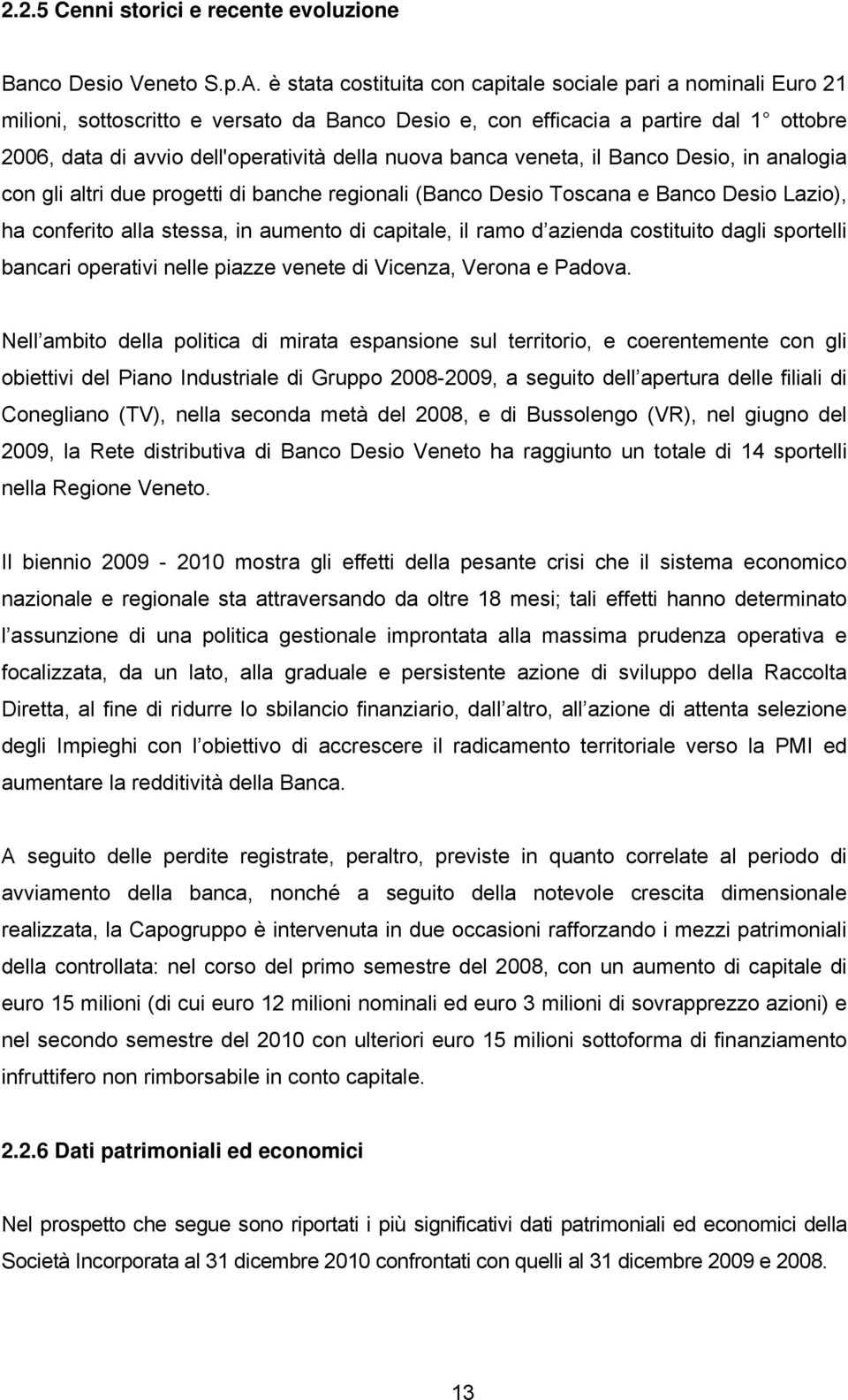 nuova banca veneta, il Banco Desio, in analogia con gli altri due progetti di banche regionali (Banco Desio Toscana e Banco Desio Lazio), ha conferito alla stessa, in aumento di capitale, il ramo d