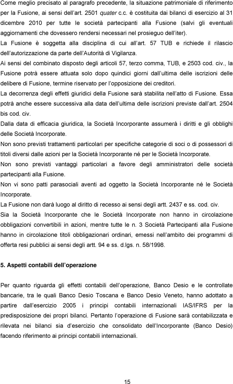 dente, la situazione patrimoniale di riferimento per la Fusione, ai sensi dell art. 2501 quater c.