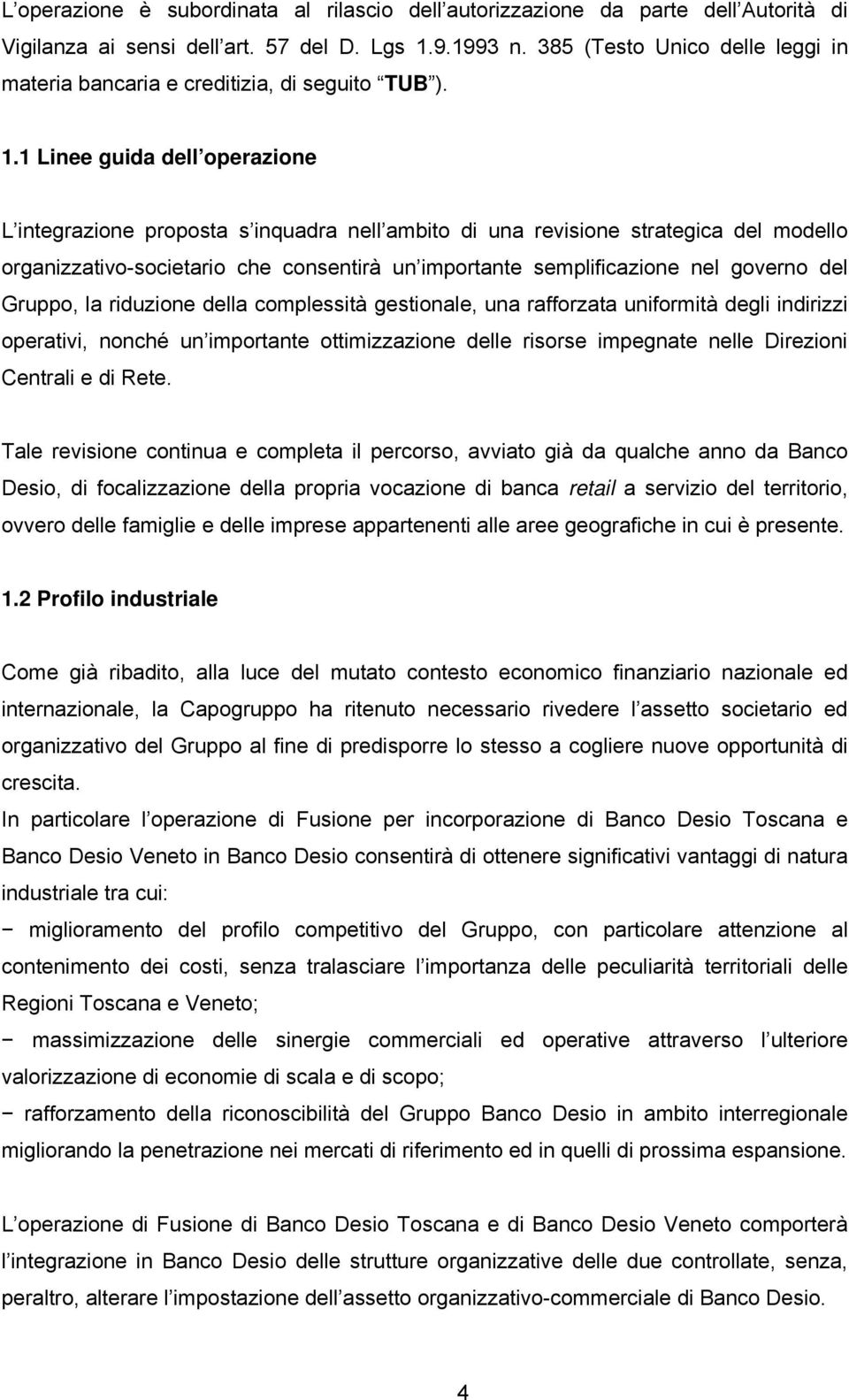 1 Linee guida dell operazione L integrazione proposta s inquadra nell ambito di una revisione strategica del modello organizzativo-societario che consentirà un importante semplificazione nel governo