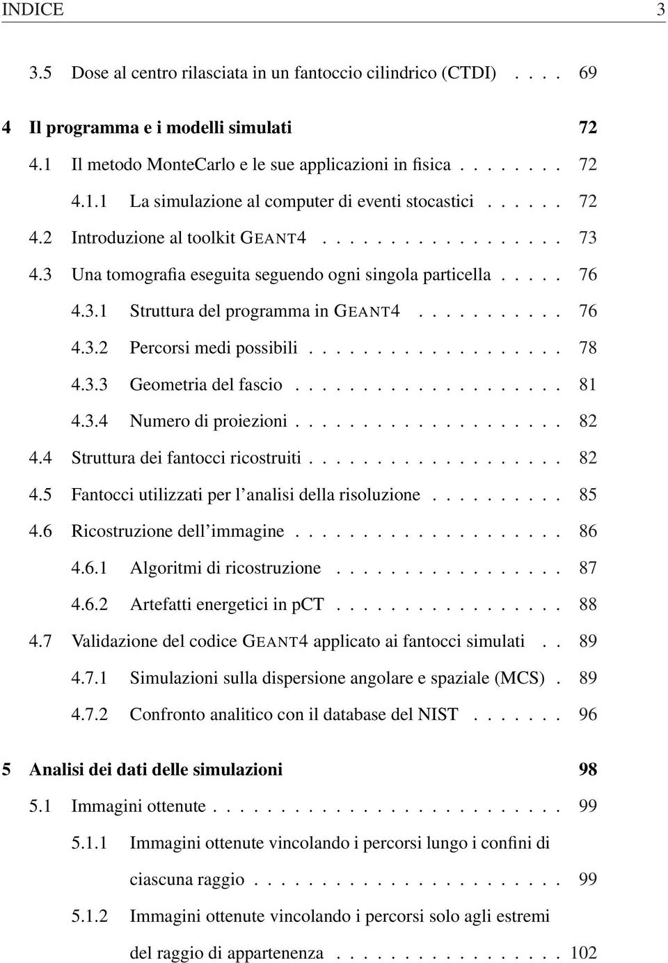 .................. 78 4.3.3 Geometria del fascio.................... 81 4.3.4 Numero di proiezioni.................... 82 4.4 Struttura dei fantocci ricostruiti................... 82 4.5 Fantocci utilizzati per l analisi della risoluzione.