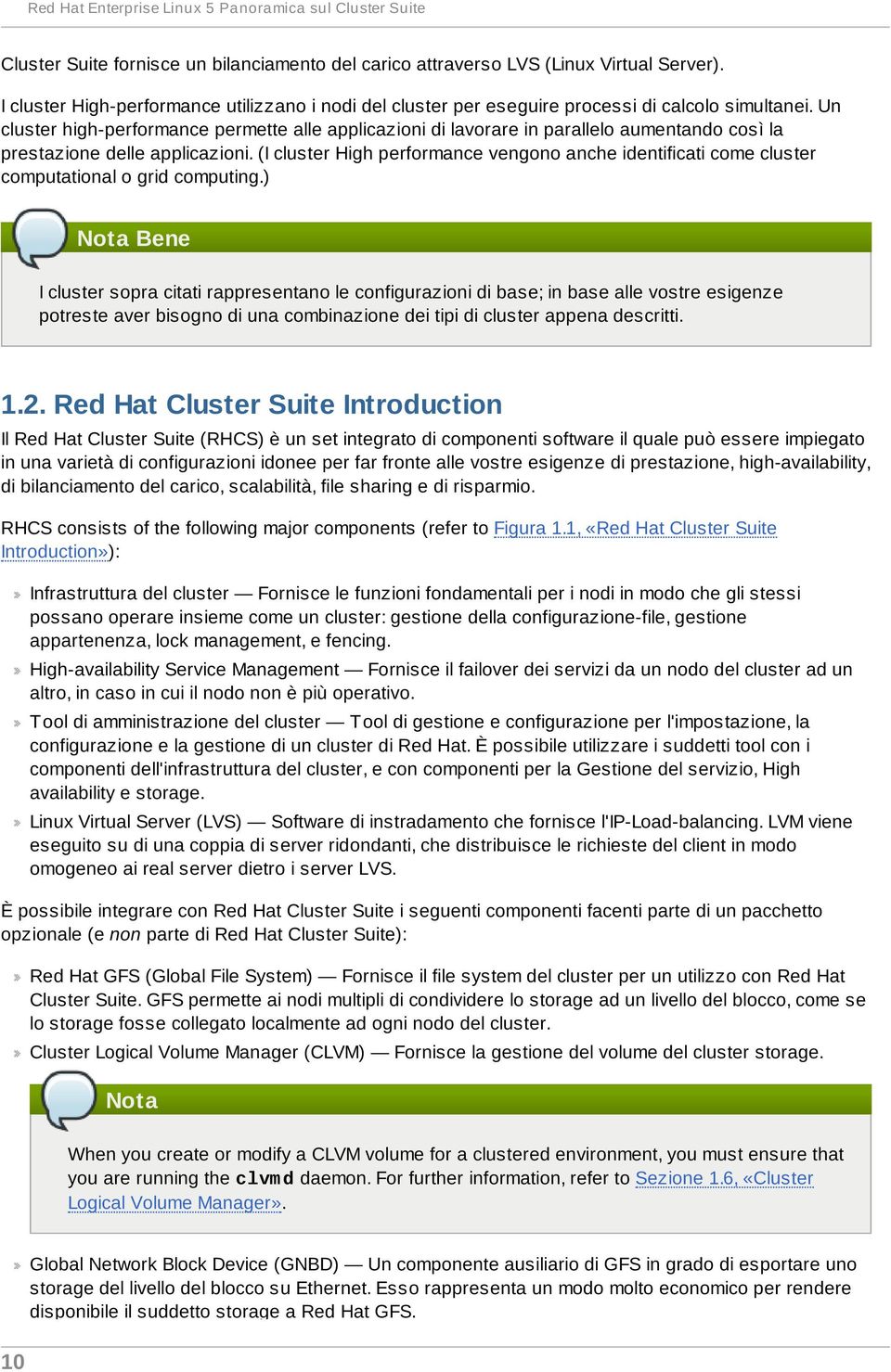 Un cluster high-performance permette alle applicazioni di lavorare in parallelo aumentando così la prestazione delle applicazioni.