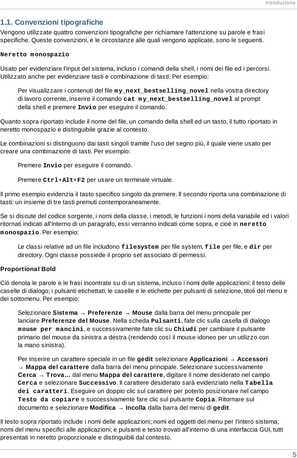 Neretto m onospazio Usato per evidenziare l'input del sistema, incluso i comandi della shell, i nomi dei file ed i percorsi. Utilizzato anche per evidenziare tasti e combinazione di tasti.