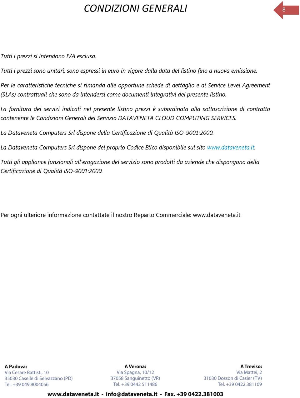 La fornitura dei servizi indicati nel presente listino prezzi è subordinata alla sottoscrizione di contratto contenente le Condizioni Generali del Servizio DATAVENETA CLOUD COMPUTING SERVICES.