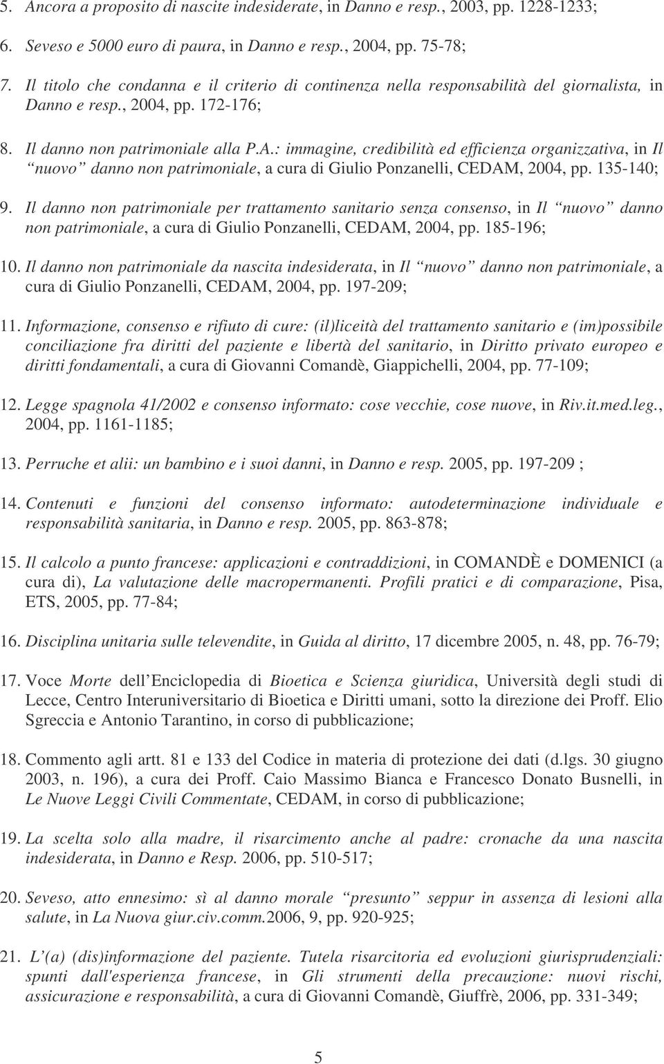 : immagine, credibilità ed efficienza organizzativa, in Il nuovo danno non patrimoniale, a cura di Giulio Ponzanelli, CEDAM, 2004, pp. 135-140; 9.