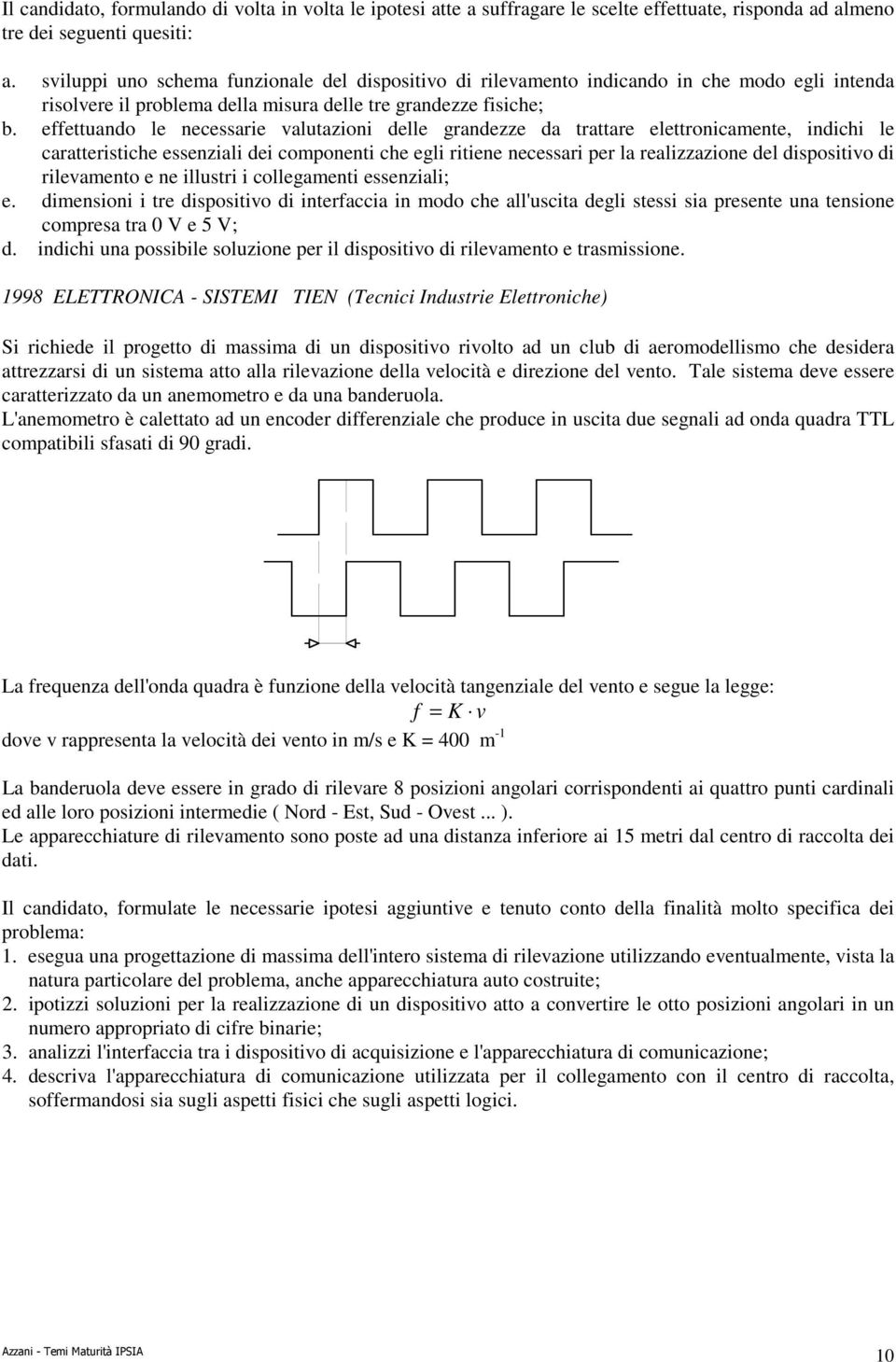 effettuando le necessarie valutazioni delle grandezze da trattare elettronicamente, indichi le caratteristiche essenziali dei componenti che egli ritiene necessari per la realizzazione del