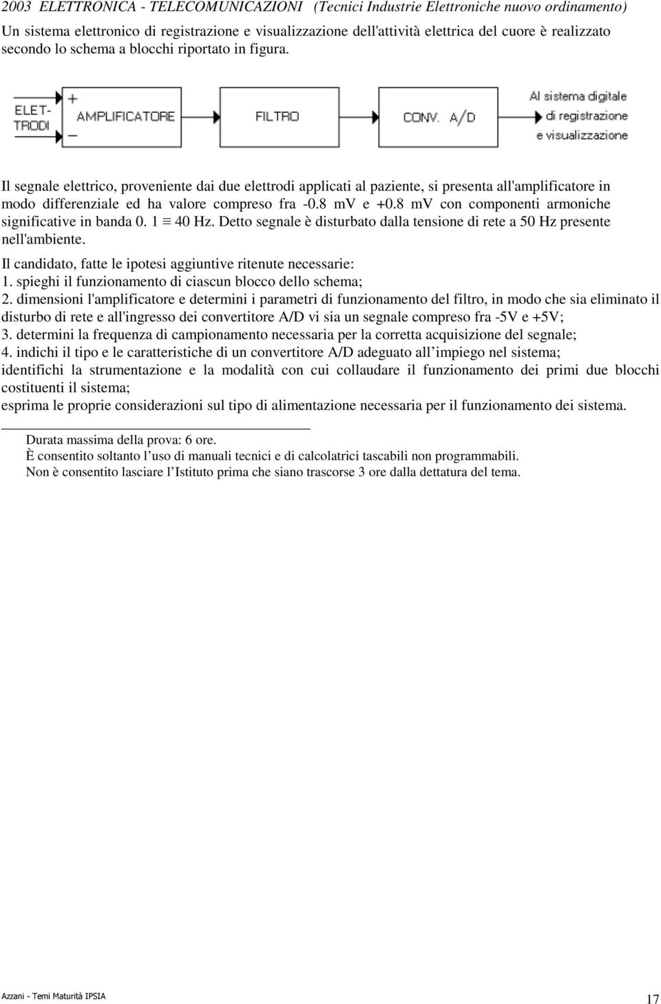 Il segnale elettrico, proveniente dai due elettrodi applicati al paziente, si presenta all'amplificatore in modo differenziale ed ha valore compreso fra -0.8 mv e +0.