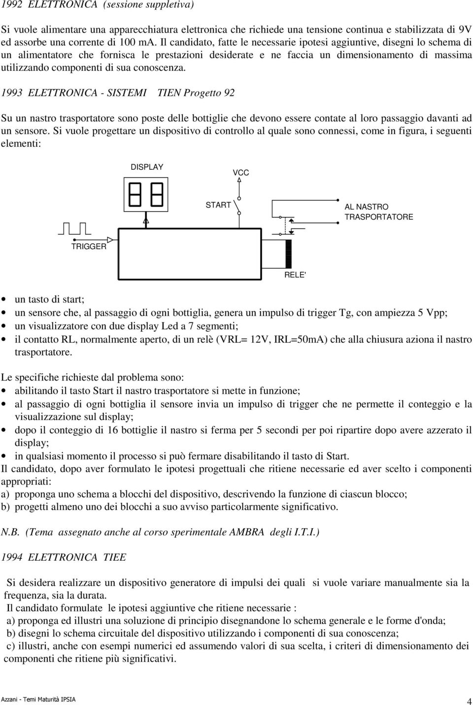 sua conoscenza. 1993 ELETTRONICA - SISTEMI TIEN Progetto 92 Su un nastro trasportatore sono poste delle bottiglie che devono essere contate al loro passaggio davanti ad un sensore.