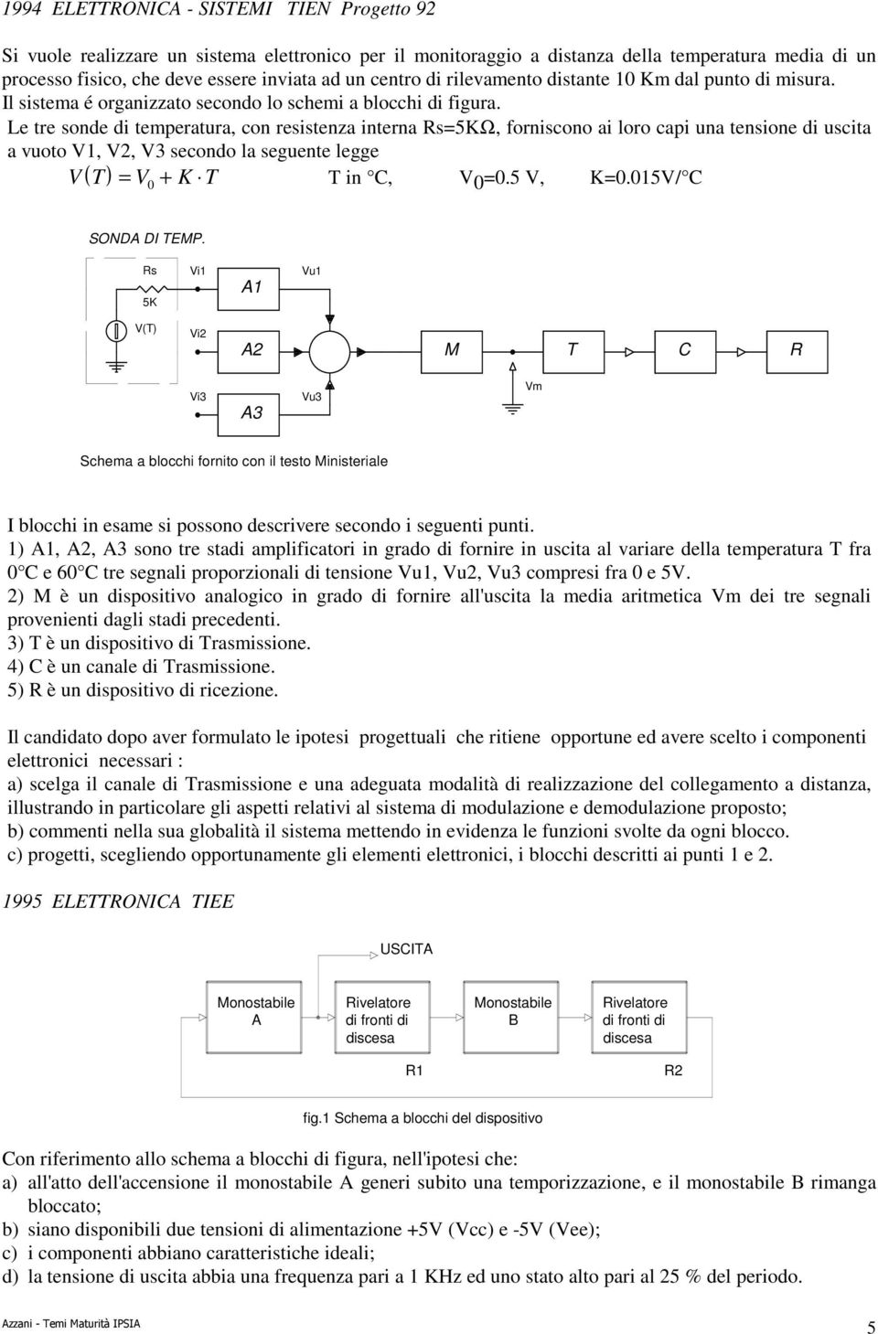 Le tre sonde di temperatura, con resistenza interna Rs=5KΩ, forniscono ai loro capi una tensione di uscita a vuoto V1, V2, V3 secondo la seguente legge V ( T) = V0 + K T T in C, V 0 =0.5 V, K=0.