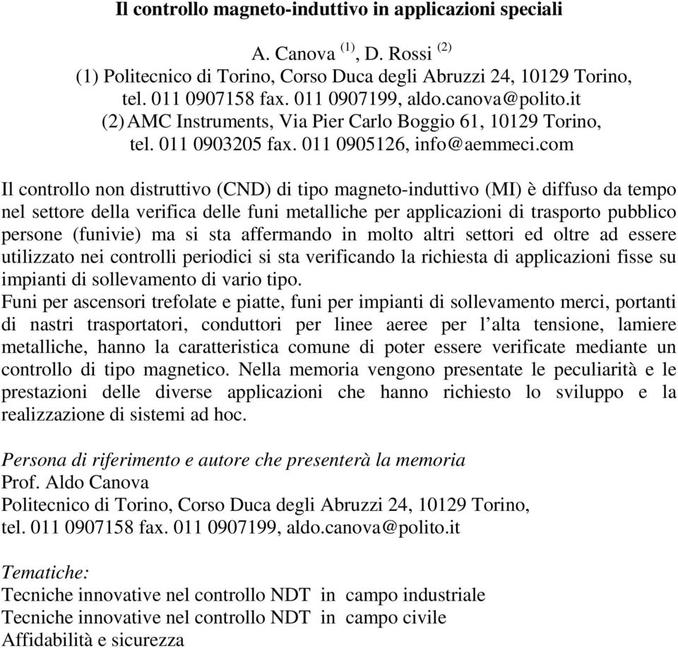 com Il controllo non distruttivo (CND) di tipo magneto-induttivo (MI) è diffuso da tempo nel settore della verifica delle funi metalliche per applicazioni di trasporto pubblico persone (funivie) ma