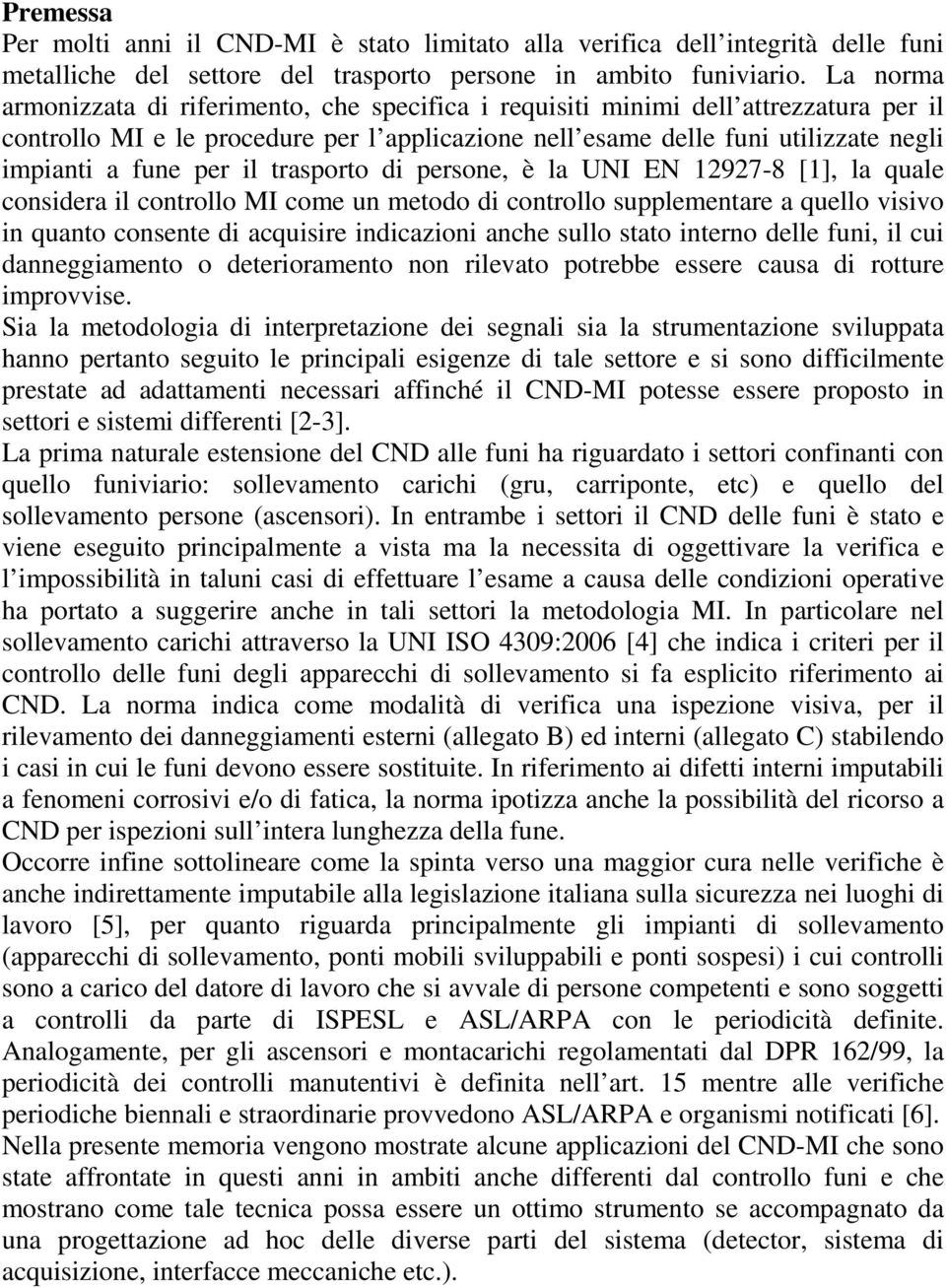 per il trasporto di persone, è la UNI EN 12927-8 [1], la quale considera il controllo MI come un metodo di controllo supplementare a quello visivo in quanto consente di acquisire indicazioni anche