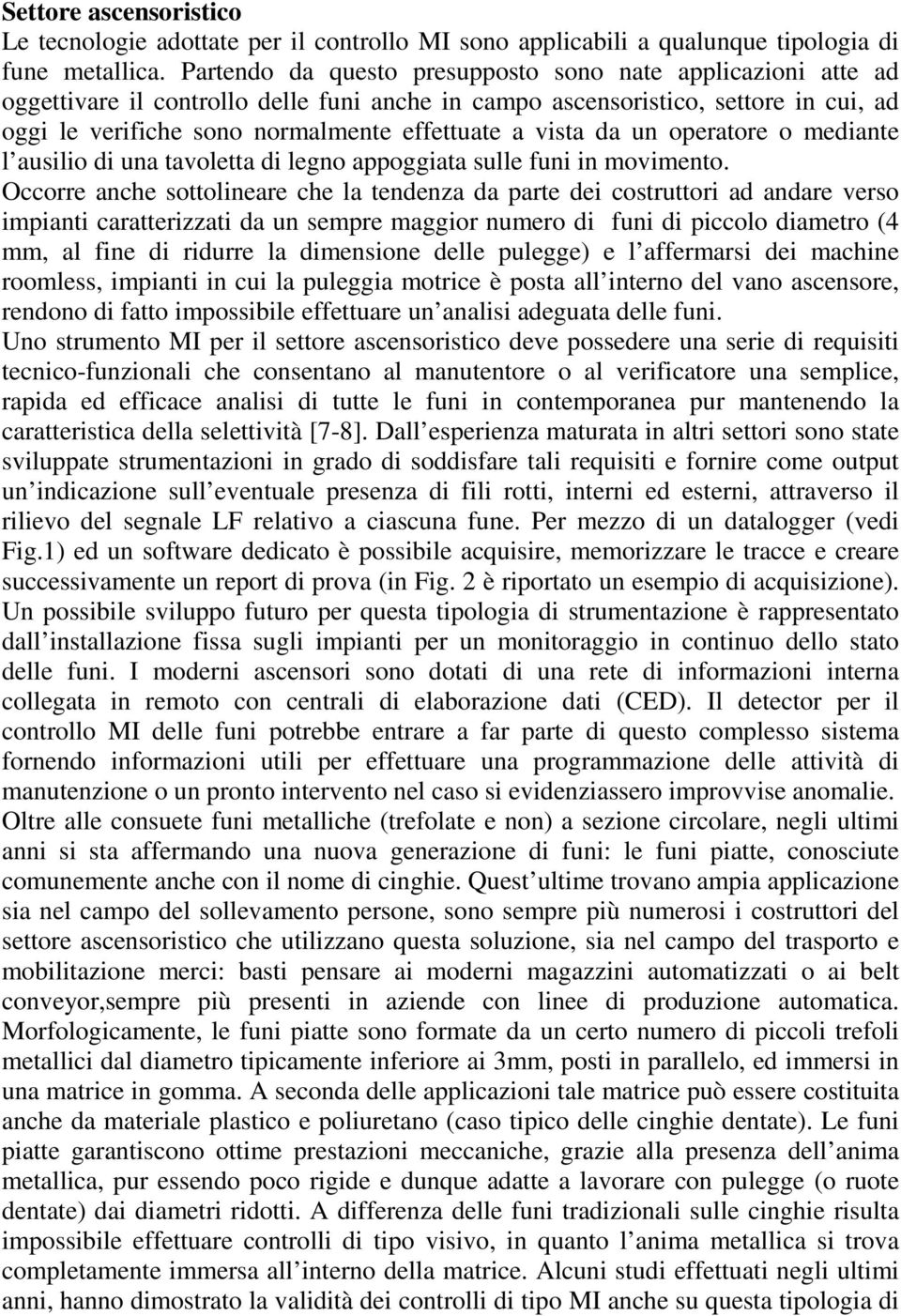 vista da un operatore o mediante l ausilio di una tavoletta di legno appoggiata sulle funi in movimento.