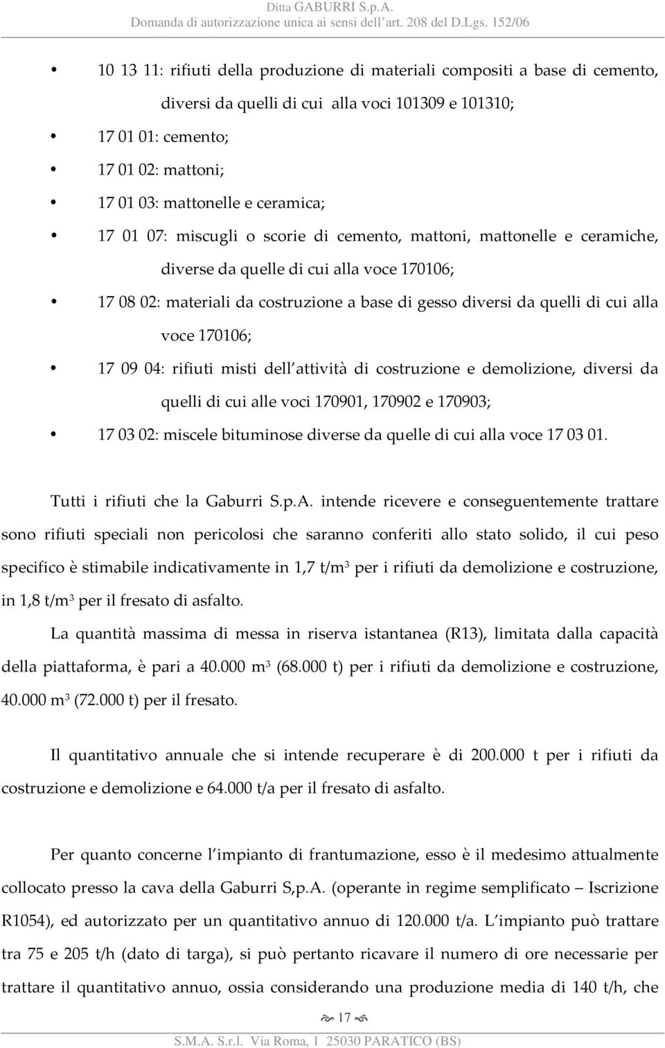 voce 170106; 17 09 04: rifiuti misti dell attività di costruzione e demolizione, diversi da quelli di cui alle voci 170901, 170902 e 170903; 17 03 02: miscele bituminose diverse da quelle di cui alla