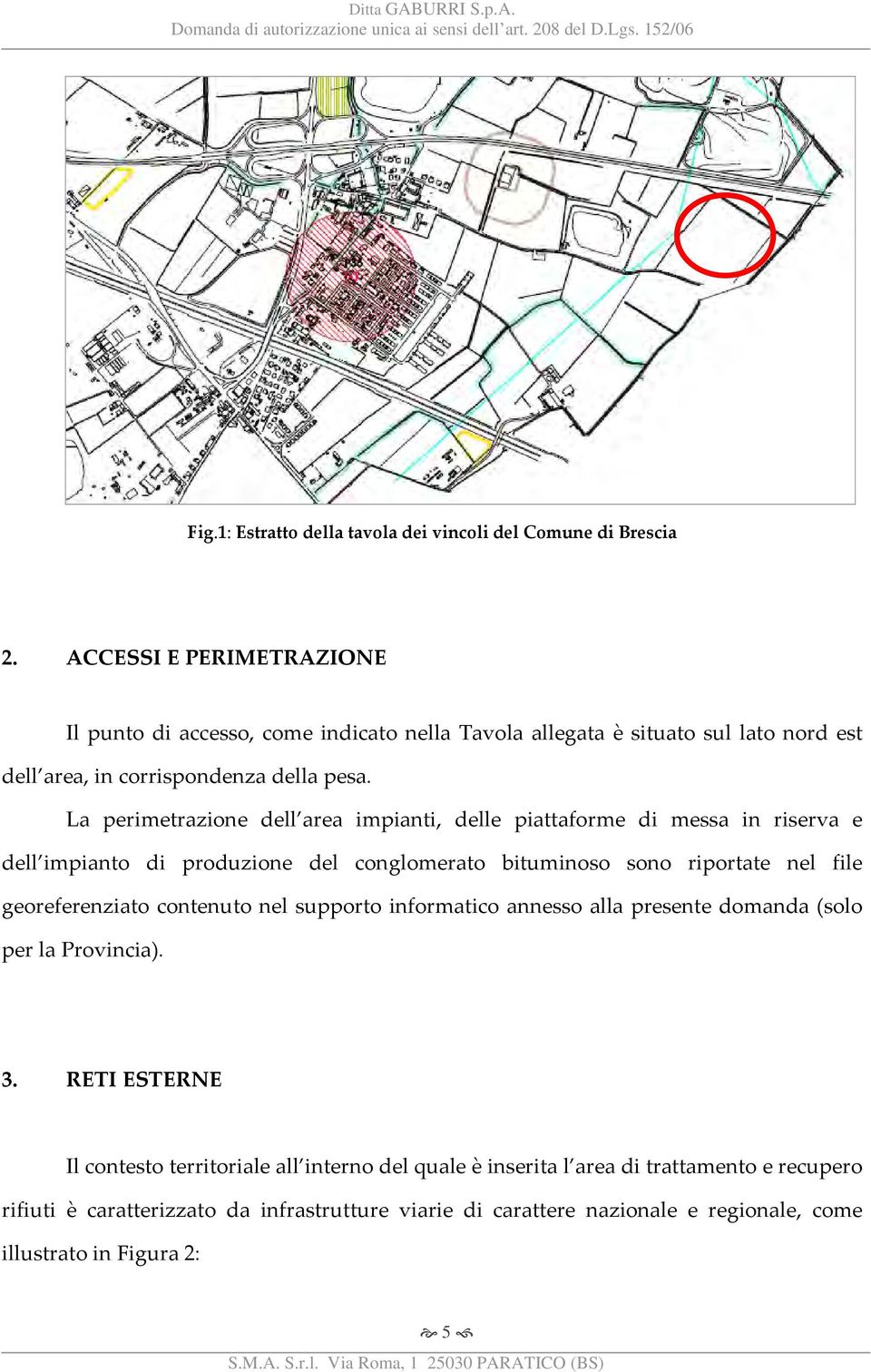 La perimetrazione dell area impianti, delle piattaforme di messa in riserva e dell impianto di produzione del conglomerato bituminoso sono riportate nel file georeferenziato