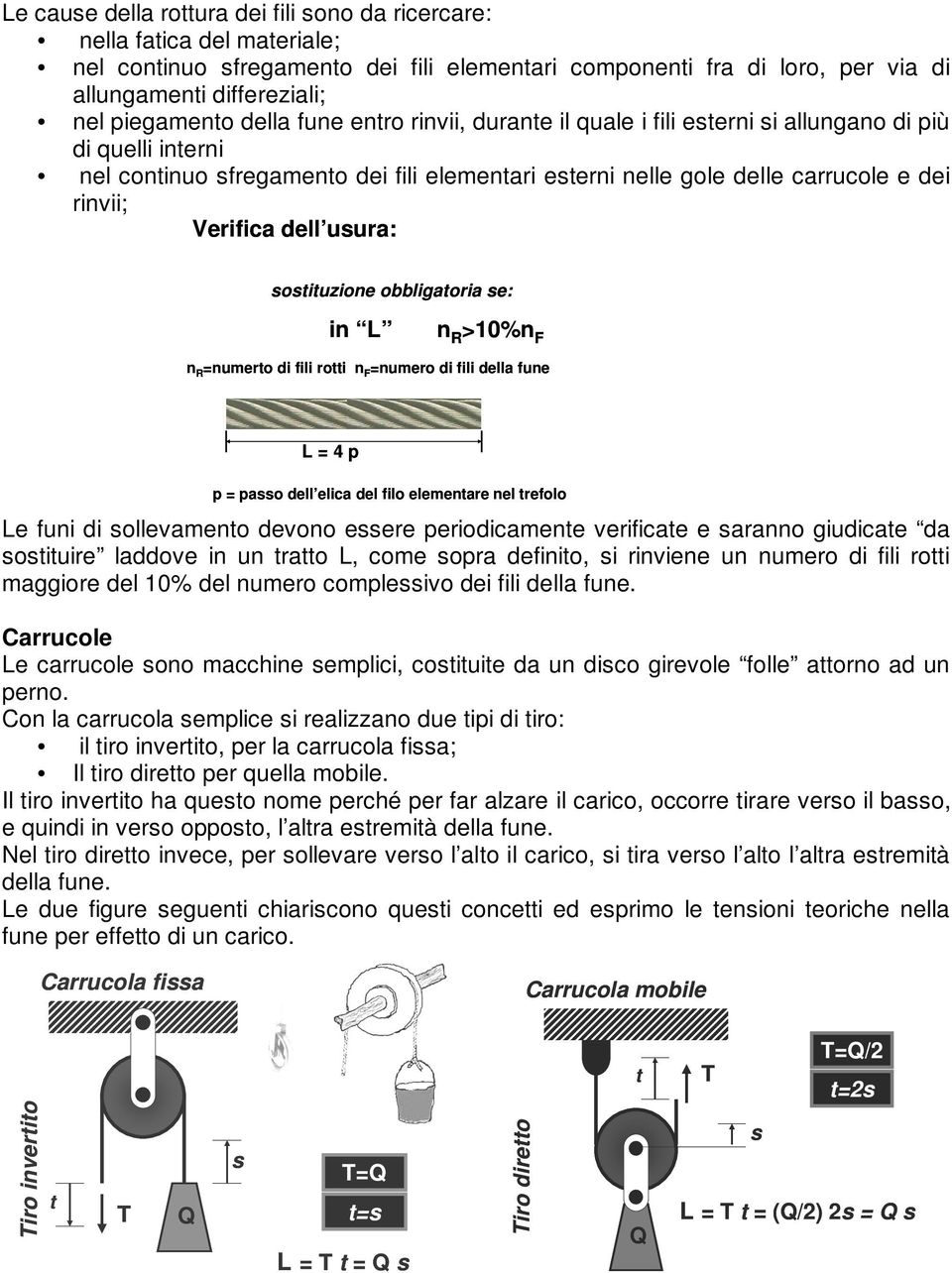 Verifica dell usura: sostituzione obbligatoria se: in L n R >10%n F n R =numerto di fili rotti n F =numero di fili della fune L = 4 p p = passo dell elica del filo elementare nel trefolo Le funi di