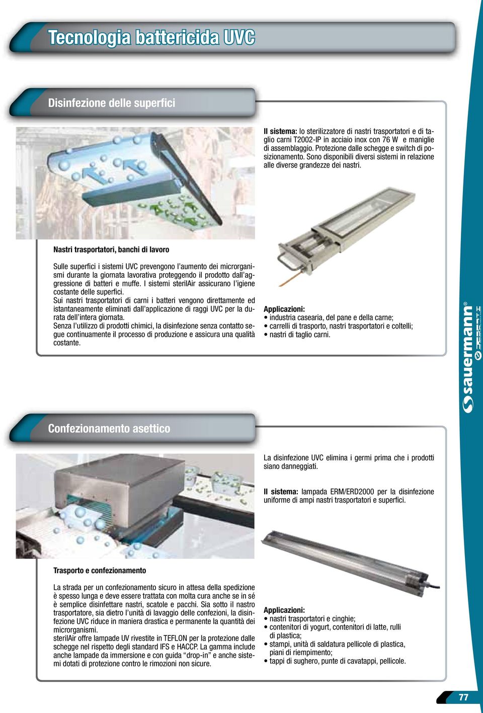 Nastri trasportatori, banchi di lavoro Sulle superfici i sistemi UVC prevengono l aumento dei microrganismi durante la giornata lavorativa proteggendo il prodotto dall aggressione di batteri e muffe.