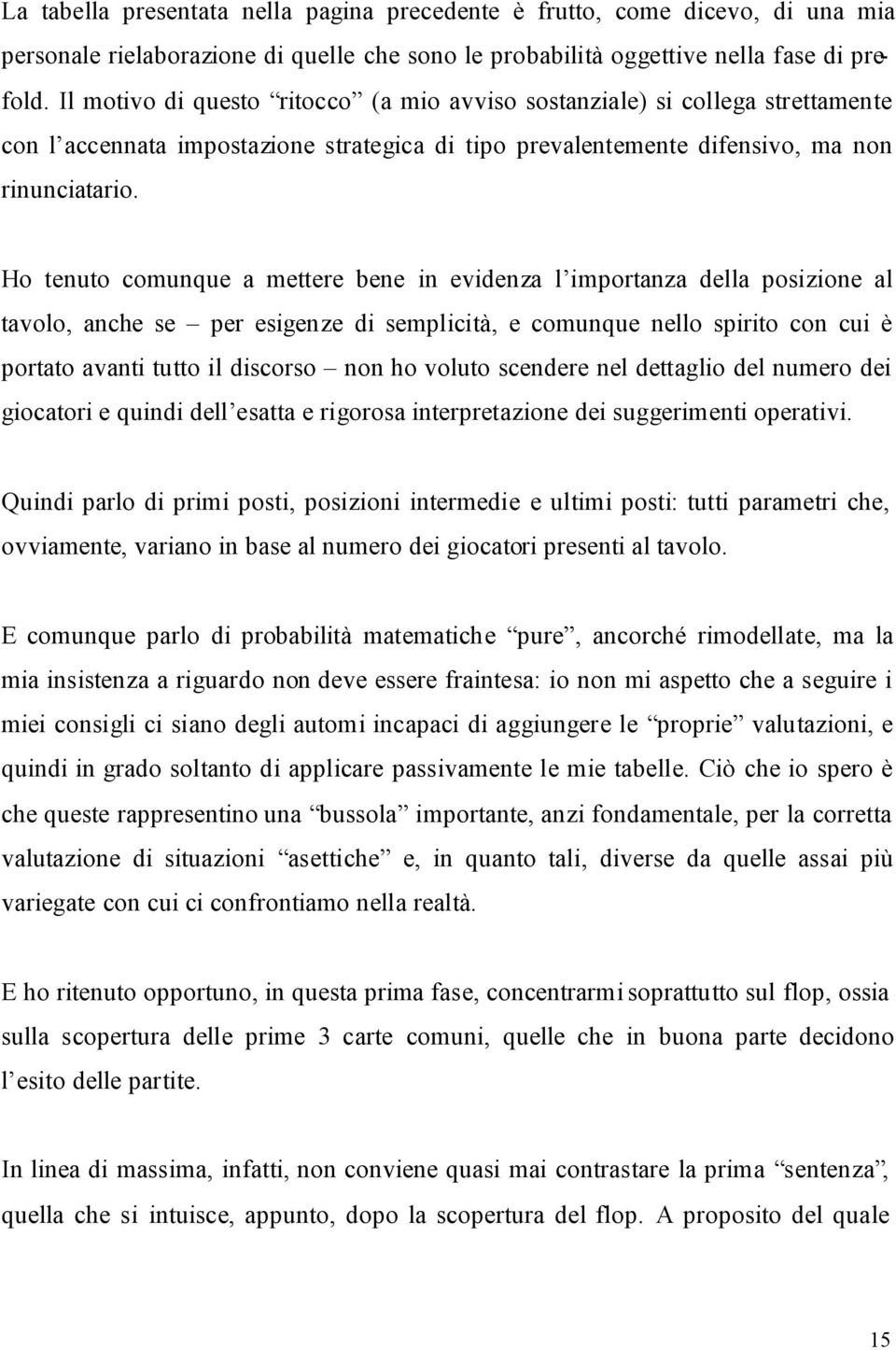 Ho tenuto comunque a mettere bene in evidenza l importanza della posizione al tavolo, anche se per esigenze di semplicità, e comunque nello spirito con cui è portato avanti tutto il discorso non ho