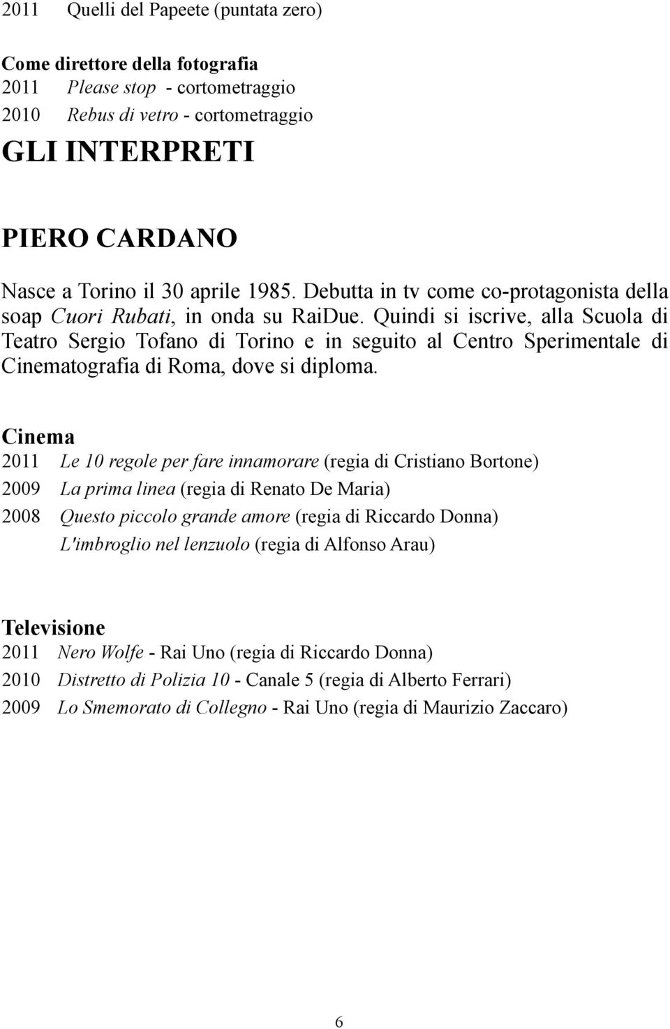 Quindi si iscrive, alla Scuola di Teatro Sergio Tofano di Torino e in seguito al Centro Sperimentale di Cinematografia di Roma, dove si diploma.