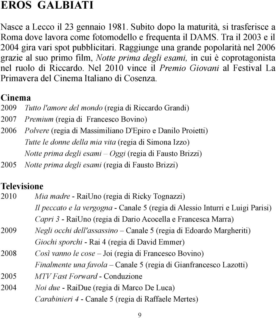 Nel 2010 vince il Premio Giovani al Festival La Primavera del Cinema Italiano di Cosenza.