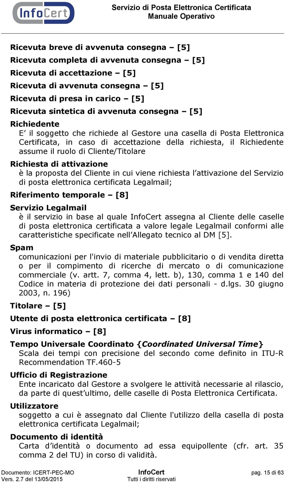 Cliente/Titolare Richiesta di attivazione è la proposta del Cliente in cui viene richiesta l attivazione del Servizio di posta elettronica certificata Legalmail; Riferimento temporale [8] Servizio