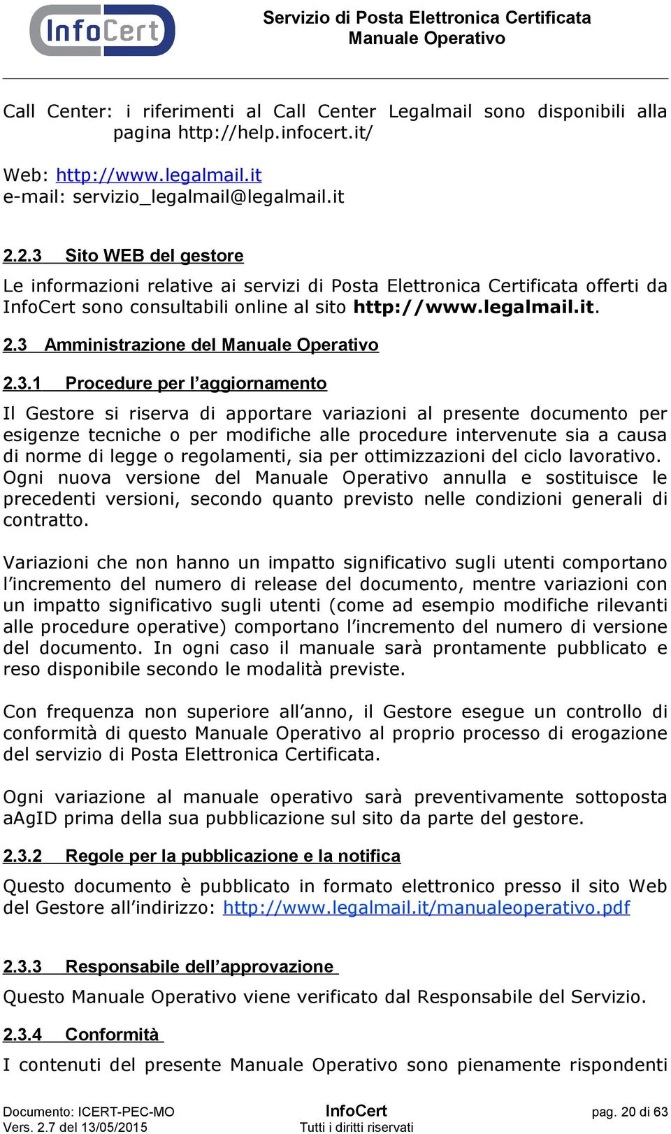 2.3.1 Procedure per l aggiornamento Il Gestore si riserva di apportare variazioni al presente documento per esigenze tecniche o per modifiche alle procedure intervenute sia a causa di norme di legge