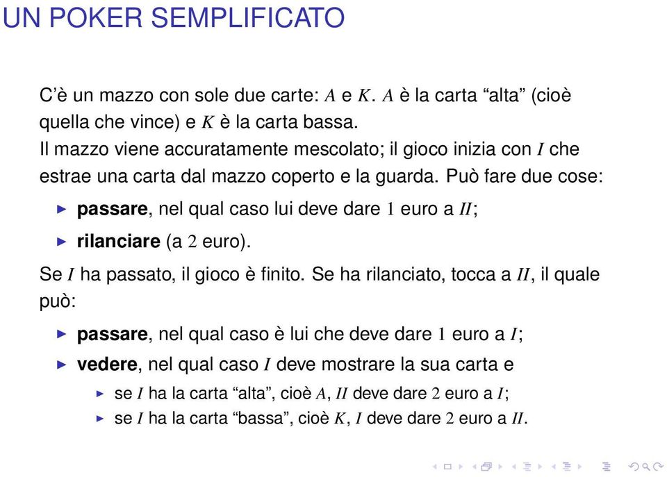 Può fare due cose: passare, nel qual caso lui deve dare euro a II; rilanciare (a 2 euro). Se I ha passato, il gioco è finito.